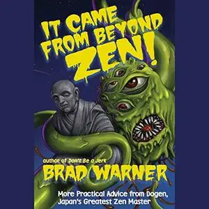 It Came from Beyond Zen!: More Practical Advice from Dogen, Japan's Greatest Zen Master [Audiobook]