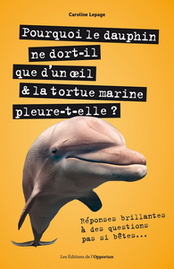 Pourquoi le dauphin ne dort-il que d'un œoeil & latortue marine pleure-t-elle ? - Caroline Lepage
