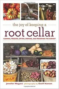 The Joy of Keeping a Root Cellar: Canning, Freezing, Drying, Smoking and Preserving the Harvest [Repost]