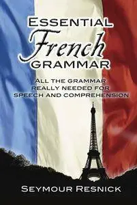 Essential French Grammar: All the Grammar Really Needed for Speech and Comprehension