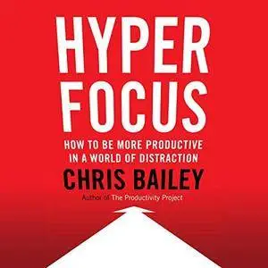 Hyperfocus: How to Be More Productive in a World of Distraction [Audiobook]