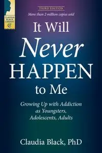 It Will Never Happen to Me: Growing Up with Addiction as Youngsters, Adolescents, and Adults, 3rd Edition