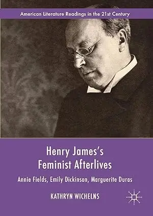 Henry James's Feminist Afterlives: Annie Fields, Emily Dickinson, Marguerite Duras (Repost)