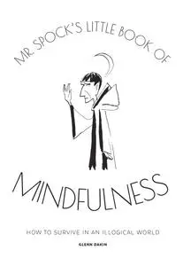 Mr Spock's Little Book of Mindfulness: How to Survive in an Illogical World