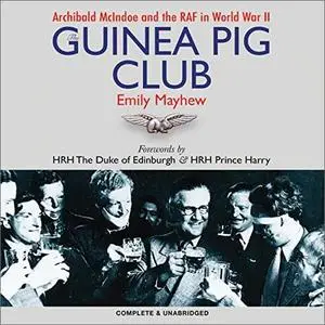 The Guinea Pig Club: Archibald McIndoe and the RAF in World War II [Audiobook]