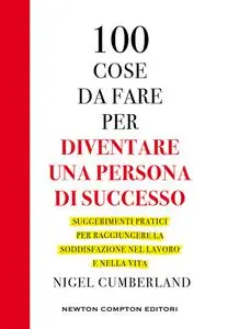 Nigel Cumberland - 100 cose da fare per diventare una persona di successo