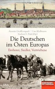 Die Deutschen im Osten Europas: Eroberer, Siedler, Vertriebene