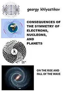 Consequences of the symmetry of electrons, nucleons, and planets: On the rise and fall of the wave