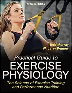 Practical Guide to Exercise Physiology: The Science of Exercise Training and Performance Nutrition, 2nd Edition