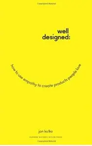 Well-Designed: How to Use Empathy to Create Products People Love [Repost]