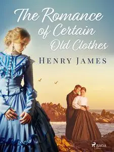 «The Romance of Certain Old Clothes» by Henry James