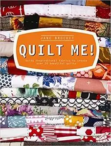 Quilt Me!: Using Inspirational Fabrics to Create Over 20 Beautiful Quilts