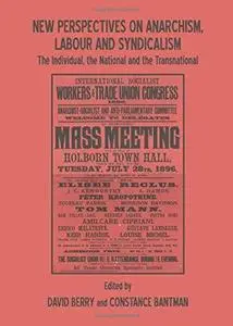 New perspectives on anarchism, labour and syndicalism : the individual, the national and the transnational