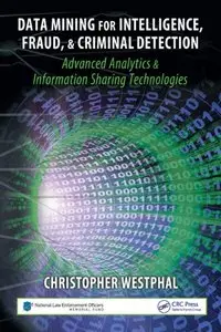 Data Mining for Intelligence, Fraud & Criminal Detection: Advanced Analytics & Information Sharing Technologies (Repost)