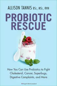 Probiotic Rescue: How You can use Probiotics to Fight Cholesterol, Cancer, Superbugs, Digestive Complaints and More (repost)