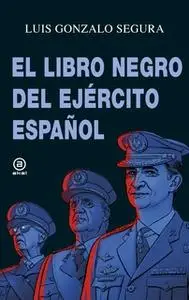 «El libro negro del Ejército español» by Luis Gonzalo Segura