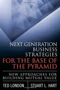 Next Generation Business Strategies for the Base of the Pyramid: New Approaches for Building Mutual Value