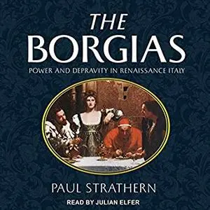 The Borgias: Power and Depravity in Renaissance Italy [Audiobook]