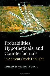Probabilities, Hypotheticals, and Counterfactuals in Ancient Greek Thought (repost)
