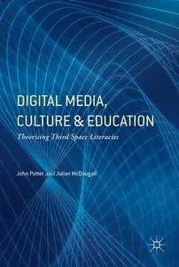 Digital Media, Culture and Education: Theorising Third Space Literacies