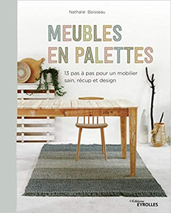 Meubles en palettes : 13 pas à pas pour un mobilier sain, récup et design - Nathalie Boisseau