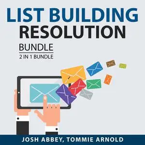 «List Building Resolution Bundle, 2 in 1 Bundle: How to List and List Building Lifestyle» by Josh Abbey, and Tommie Arno