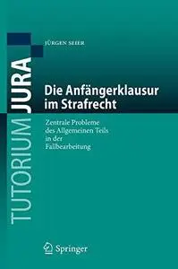 Die Anfängerklausur im Strafrecht: Zentrale Probleme des Allgemeinen Teils in der Fallbearbeitung
