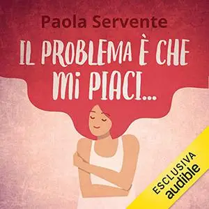 «Il problema è che mi piaci...» by Paola Servente