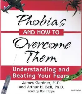 «Phobias and How to Overcome Them» by James Gardner,Arthur H. Bell