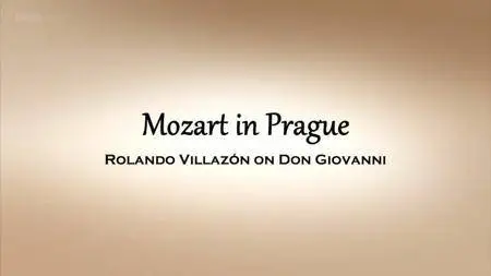 BBC - Mozart in Prague: Rolando Villazon on Don Giovanni (2014)