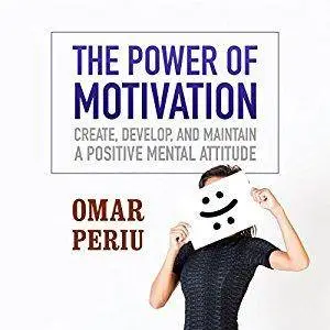 The Power of Motivation: Create, Develop, and Maintain a Positive Mental Attitude [Audiobook]
