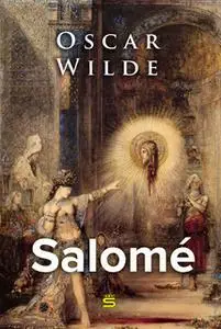 «Salome: A Tragedy in One Act» by Oscar Wilde