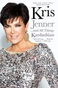 «Kris Jenner . . . And All Things Kardashian» by Kris Jenner