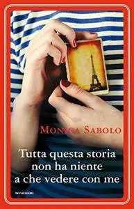 Monica Sabolo - Tutta questa storia non ha niente a che vedere con me