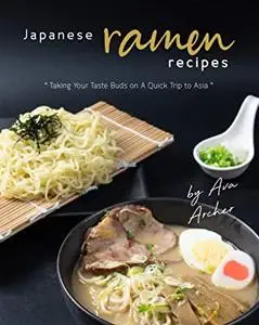 Japanese Ramen Recipes: Taking Your Taste Buds on A Quick Trip to Asia