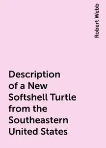 «Description of a New Softshell Turtle from the Southeastern United States» by Robert Webb