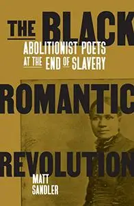 The Black Romantic Revolution: Abolitionist Poets at the End of Slavery