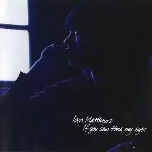 Ian Matthews - If You Saw Thro' My Eyes (1971) [Reissue 2012]