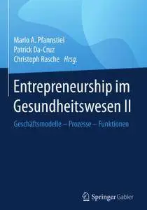 Entrepreneurship im Gesundheitswesen II: Geschäftsmodelle – Prozesse – Funktionen