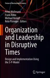 Organization and Leadership in Disruptive Times: Design and Implementation Using the 3-P-Model