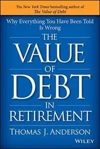 The Value of Debt in Retirement: Why Everything You Have Been Told Is Wrong (Repost)