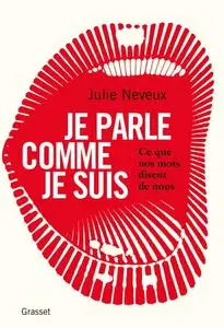 Julie Neveux, "Je parle comme je suis : ce que nos mots disent de nous"