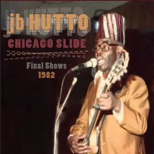 J.B. Hutto - Chicago Slide: 1984 The Final Concert (2015)