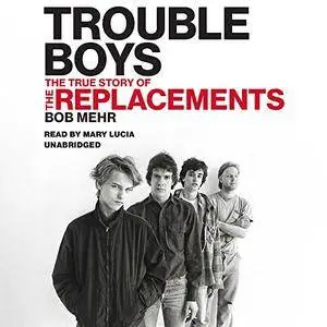 Trouble Boys: The True Story of the Replacements (Audiobook)