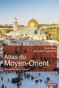 Pierre Blanc, Jean-Paul Chagnollaud, "Atlas du Moyen-Orient : Aux racines de la violence"