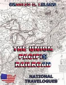 «The Union Pacific Railroad» by Charles Godfrey Leland