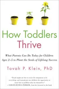 How Toddlers Thrive: What Parents Can Do Today for Children Ages 2–5 to Plant the Seeds of Lifelong Success