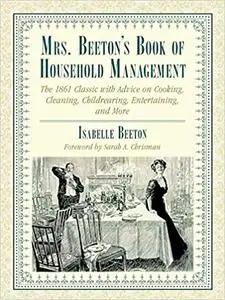 Mrs. Beeton's Book of Household Management: The 1861 Classic with Advice on Cooking, Cleaning, Childrearing, Entertaining