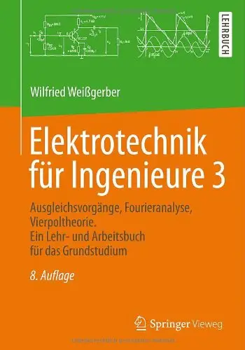 Elektrotechnik für Ingenieure 3: Ausgleichsvorgänge, Fourieranalyse, Vierpoltheorie, 8 Auflage