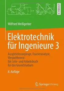 Elektrotechnik für Ingenieure 3: Ausgleichsvorgänge, Fourieranalyse, Vierpoltheorie, 8 Auflage